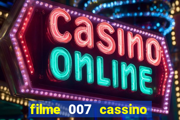 filme 007 cassino royale completo dublado